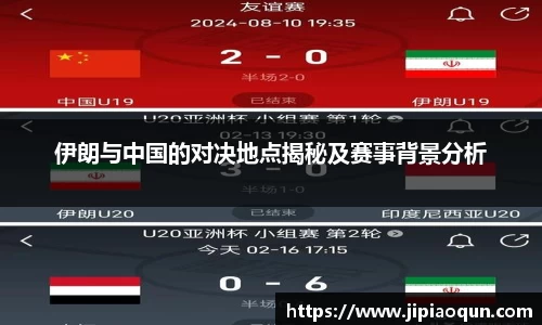 伊朗与中国的对决地点揭秘及赛事背景分析